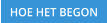 HOE HET BEGON